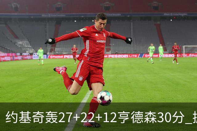 约基奇轰27+22+12亨德森30分 掘金力克开拓者